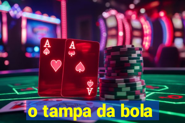 o tampa da bola